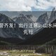 六預(yù)警齊發(fā)！出行注意，山水間安全先行