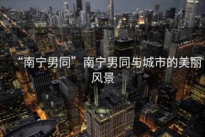 “南寧男同”南寧男同與城市的美麗風景