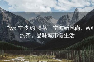 “wx 寧波 約 喝茶”寧波新風尚，WX約茶，品味城市慢生活