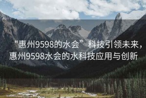 “惠州9598的水會”科技引領未來，惠州9598水會的水科技應用與創(chuàng)新