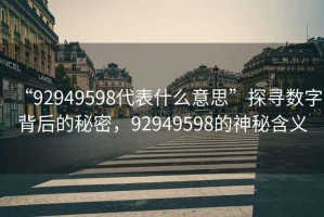 “92949598代表什么意思”探尋數(shù)字背后的秘密，92949598的神秘含義