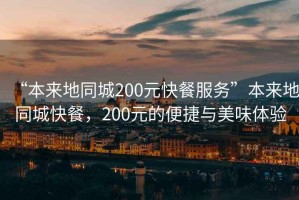 “本來(lái)地同城200元快餐服務(wù)”本來(lái)地同城快餐，200元的便捷與美味體驗(yàn)