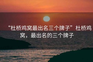 “杜橋雞窩最出名三個(gè)牌子”杜橋雞窩，最出名的三個(gè)牌子