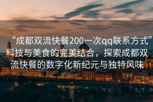 “成都雙流快餐200一次qq聯(lián)系方式”科技與美食的完美結(jié)合，探索成都雙流快餐的數(shù)字化新紀(jì)元與獨(dú)特風(fēng)味