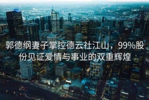 郭德綱妻子掌控德云社江山，99%股份見證愛情與事業(yè)的雙重輝煌