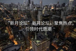 “新月論壇”新月論壇，聚焦熱點，引領(lǐng)時代思潮