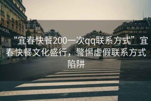 “宜春快餐200一次qq聯(lián)系方式”宜春快餐文化盛行，警惕虛假聯(lián)系方式陷阱