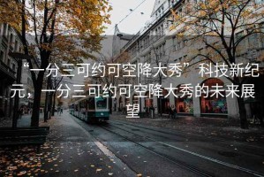 “一分三可約可空降大秀”科技新紀元，一分三可約可空降大秀的未來展望