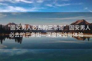 “固安男人必去的三條街”固安男人必去的三條街—深度探訪與體驗(yàn)