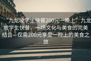 “九龍坡學生快餐200元一晚上”九龍坡學生快餐，一場文化與美食的完美結合—僅需200元享受一晚上的美食之旅