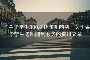 “金華學生300塊錢隨叫隨到”關于金華學生隨叫隨到服務的資訊文章