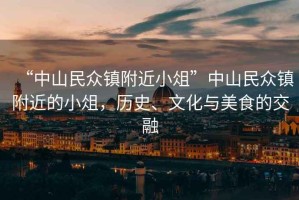 “中山民眾鎮(zhèn)附近小俎”中山民眾鎮(zhèn)附近的小俎，歷史、文化與美食的交融