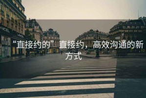 “直接約的”直接約，高效溝通的新方式