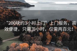 “200塊約3小時上門”上門服務，高效便捷，只需三小時，僅需兩百元！