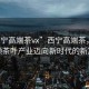 “西寧高端茶vx”西寧高端茶，科技引領(lǐng)茶葉產(chǎn)業(yè)邁向新時(shí)代的新篇章