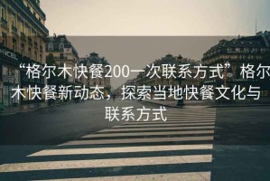 “格爾木快餐200一次聯(lián)系方式”格爾木快餐新動態(tài)，探索當?shù)乜觳臀幕c聯(lián)系方式