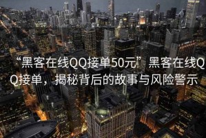 “黑客在線QQ接單50元”黑客在線QQ接單，揭秘背后的故事與風(fēng)險警示