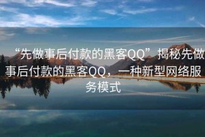 “先做事后付款的黑客QQ”揭秘先做事后付款的黑客QQ，一種新型網(wǎng)絡(luò)服務(wù)模式