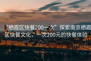 “棲霞區(qū)快餐200一次”探索南京棲霞區(qū)快餐文化，一次200元的快餐體驗(yàn)