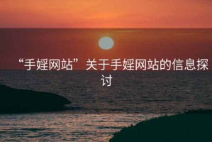 “手婬網(wǎng)站”關(guān)于手婬網(wǎng)站的信息探討