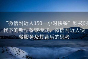“微信附近人150一小時快餐”科技時代下的新型餐飲模式，微信附近人快餐服務及其背后的思考