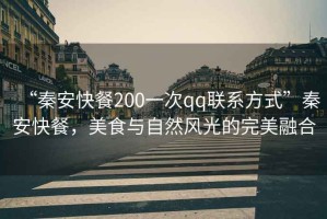 “秦安快餐200一次qq聯(lián)系方式”秦安快餐，美食與自然風(fēng)光的完美融合
