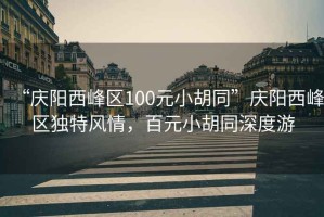 “慶陽(yáng)西峰區(qū)100元小胡同”慶陽(yáng)西峰區(qū)獨(dú)特風(fēng)情，百元小胡同深度游