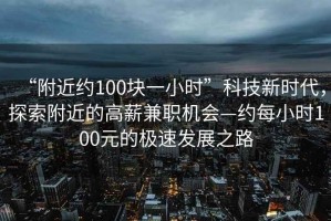 “附近約100塊一小時(shí)”科技新時(shí)代，探索附近的高薪兼職機(jī)會(huì)—約每小時(shí)100元的極速發(fā)展之路