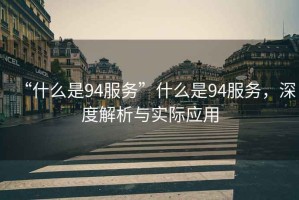 “什么是94服務(wù)”什么是94服務(wù)，深度解析與實(shí)際應(yīng)用