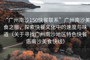 “廣州南沙150快餐聯(lián)系”廣州南沙美食之旅，探索快餐文化中的速度與味道（關(guān)于尋找廣州南沙地區(qū)特色快餐店南沙美食快線）