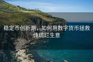 穩(wěn)定幣創(chuàng)新潮，如何用數(shù)字貨幣拯救傳統(tǒng)爛生意
