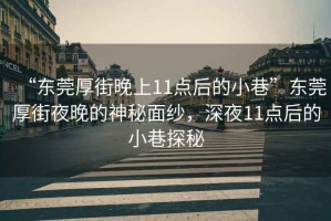 “東莞厚街晚上11點后的小巷”東莞厚街夜晚的神秘面紗，深夜11點后的小巷探秘