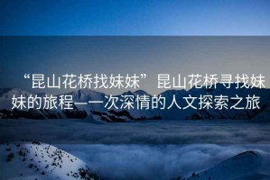 “昆山花橋找妹妹”昆山花橋?qū)ふ颐妹玫穆贸獭淮紊钋榈娜宋奶剿髦? title=