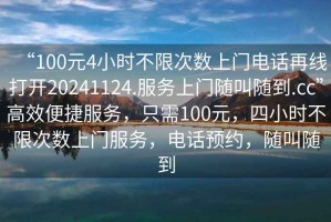 “100元4小時不限次數(shù)上門電話再線打開20241124.服務(wù)上門隨叫隨到.cc”高效便捷服務(wù)，只需100元，四小時不限次數(shù)上門服務(wù)，電話預(yù)約，隨叫隨到