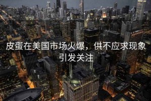 皮蛋在美國市場火爆，供不應(yīng)求現(xiàn)象引發(fā)關(guān)注