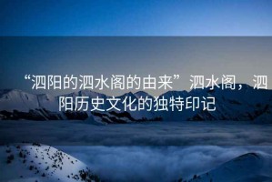 “泗陽(yáng)的泗水閣的由來(lái)”泗水閣，泗陽(yáng)歷史文化的獨(dú)特印記