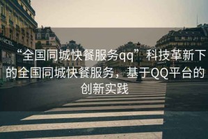 “全國同城快餐服務qq”科技革新下的全國同城快餐服務，基于QQ平臺的創(chuàng)新實踐