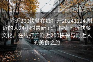 “附近200快餐在線打開20241124.附近的人24小時(shí)最新.cc”探索附近快餐文化，在線打開附近200快餐與附近人的美食之旅