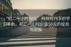 “初二一小時50元”科技時代下的學習革命，初二一小時價值50元的投資與回報