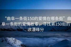 “曲阜一條街150的愛情在哪條街”曲阜一條街的愛情故事，尋找第150街的浪漫緣分