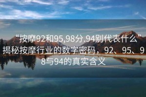 “按摩92和95,98分.94別代表什么”揭秘按摩行業(yè)的數(shù)字密碼，92、95、98與94的真實含義