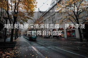 海陸麥迪娜深情演繹雨蝶，攜手李晟共助陣音樂盛宴