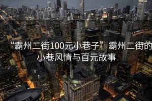 “霸州二街100元小巷子”霸州二街的小巷風(fēng)情與百元故事