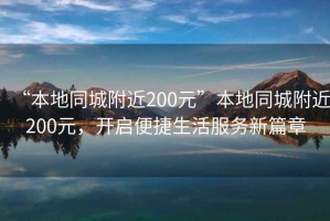 “本地同城附近200元”本地同城附近200元，開啟便捷生活服務新篇章