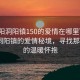 “瀏陽洞陽鎮(zhèn)150的愛情在哪里”探尋瀏陽洞陽鎮(zhèn)的愛情秘境，尋找那150度的溫暖懷抱