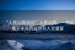 “人民公園30元”人民公園，一場價值三十元的自然與人文盛宴