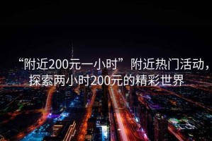 “附近200元一小時”附近熱門活動，探索兩小時200元的精彩世界