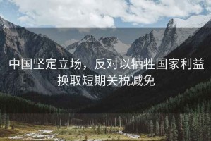 中國(guó)堅(jiān)定立場(chǎng)，反對(duì)以犧牲國(guó)家利益換取短期關(guān)稅減免
