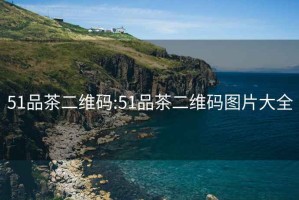 51品茶二維碼:51品茶二維碼圖片大全