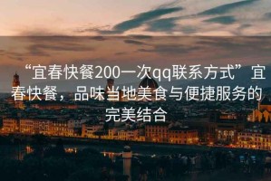 “宜春快餐200一次qq聯(lián)系方式”宜春快餐，品味當(dāng)?shù)孛朗撑c便捷服務(wù)的完美結(jié)合